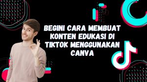 Cara Membuat Konten Edukasi di TikTok yang Viral