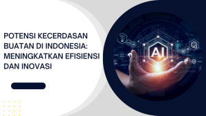 Kecerdasan Buatan di Indonesia: Potensi dan Tantangannya
